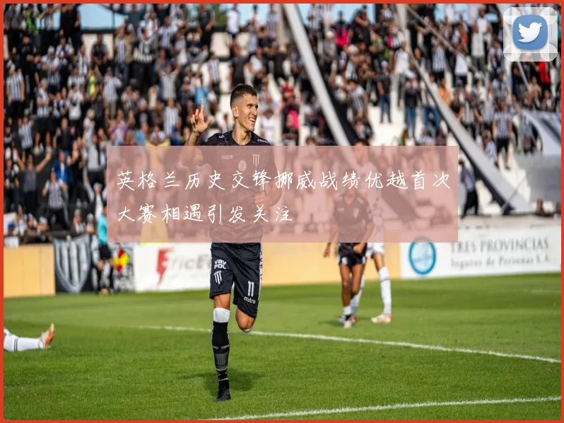 英格兰历史交锋挪威战绩优越首次大赛相遇引发关注