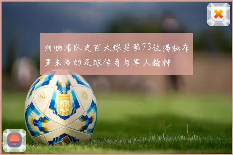 利物浦队史百大球星第73位揭秘布罗米洛的足球传奇与军人精神