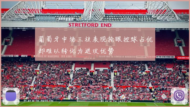 葡萄牙中场三核表现抢眼控球占优却难以转化为进攻优势